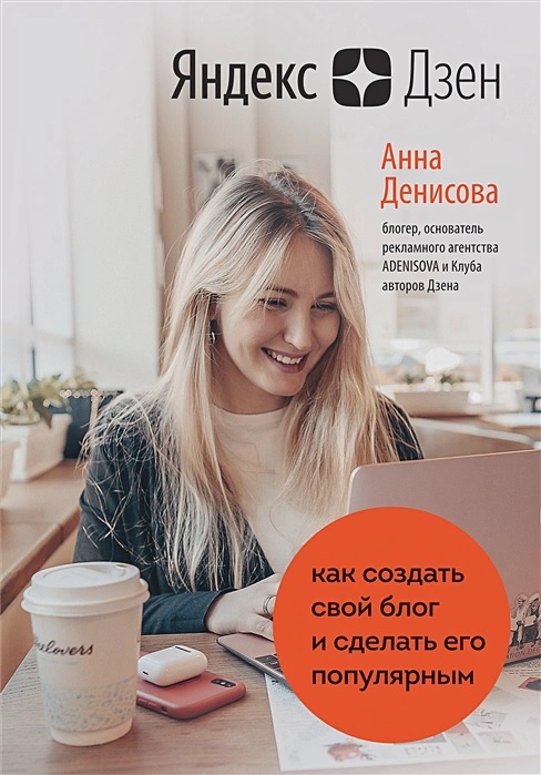 Денисова Анна Алексеевна: Яндекс.Дзен. Как создать свой блог и сделать его популярным